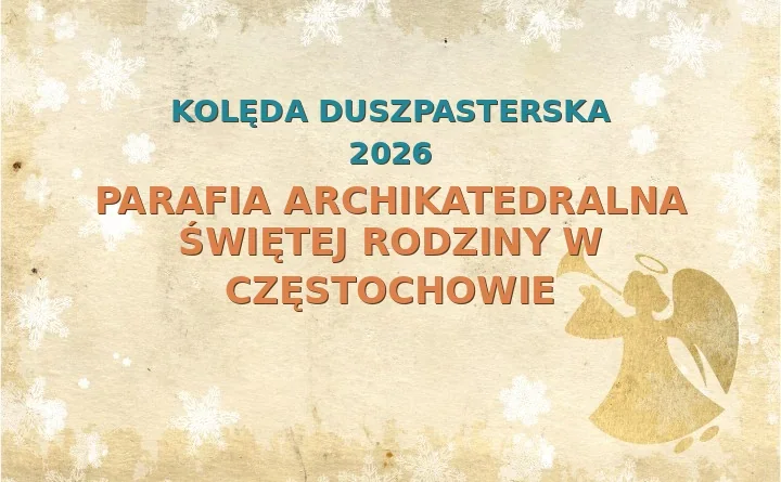 Parafia Archikatedralna Świętej Rodziny w Częstochowie – harmonogram kolęd (wizyt duszpasterskich) 2025/2026