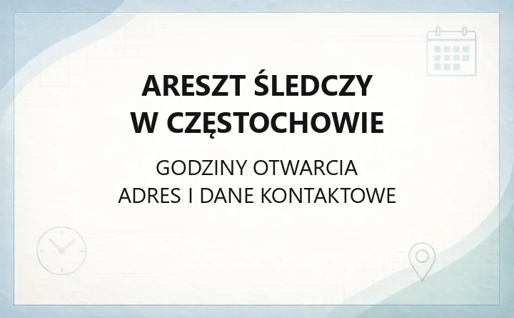 Areszt Śledczy w Częstochowie - kontakt, telefony, dostępność