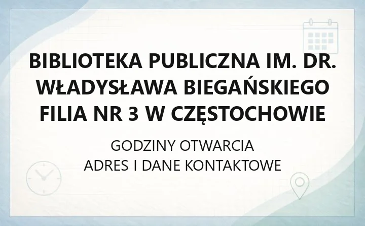 Biblioteka Publiczna im. dr. Władysława Biegańskiego Filia nr 3 w Częstochowie - kontakt, godziny, informacje