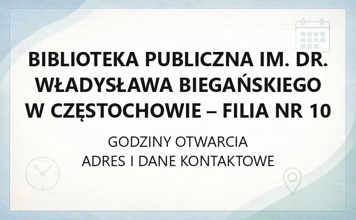 Biblioteka Publiczna im. dr. Władysława Biegańskiego w Częstochowie - Filia nr 10 - kontakt, godziny, informacje