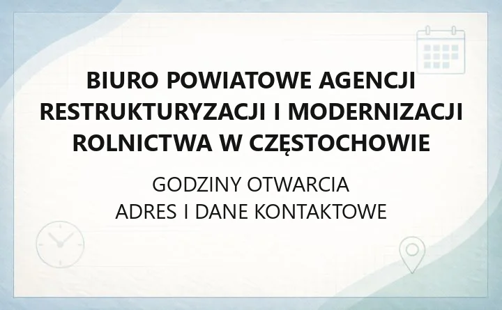 Biuro Powiatowe Agencji Restrukturyzacji i Modernizacji Rolnictwa w Częstochowie - kontakt, godziny, informacje