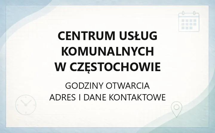 Centrum Usług Komunalnych w Częstochowie - kontakt, godziny, opłaty za śmieci i zgłoszenia awarii