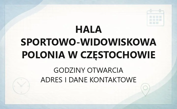 Hala Sportowo - Widowiskowa POLONIA w Częstochowie - kontakt, godziny, informacje