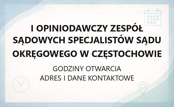 I Opiniodawczy Zespół Sądowych Specjalistów Sądu Okręgowego w Częstochowie - kontakt, godziny, informacje