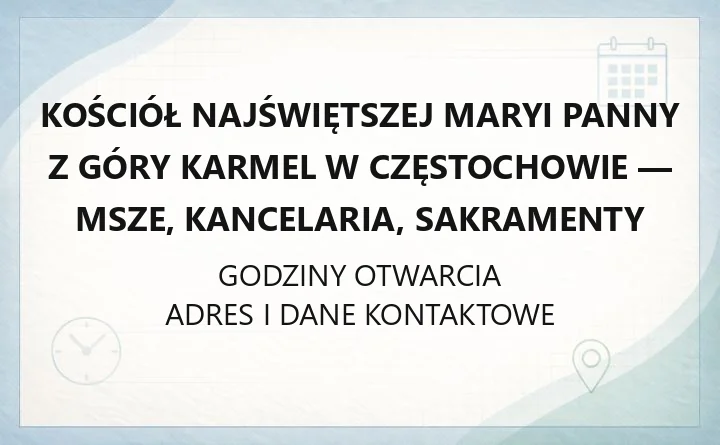 Kościół Najświętszej Maryi Panny z Góry Karmel w Częstochowie - msze, kancelaria, sakramenty
