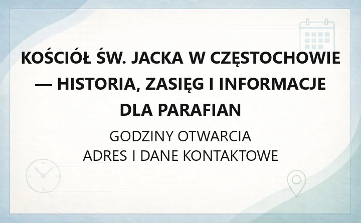 Kościół św. Jacka w Częstochowie - historia, zasięg i informacje dla parafian