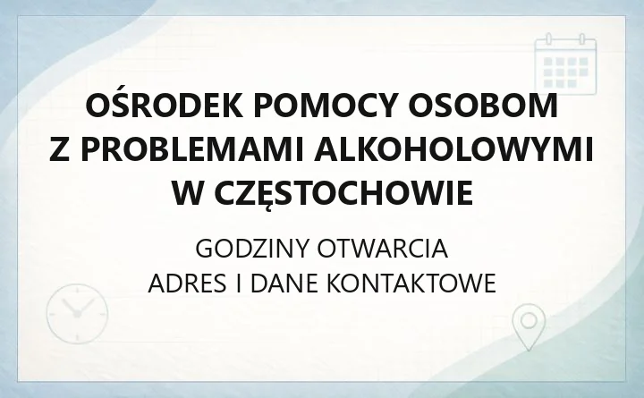 Ośrodek Pomocy Osobom z Problemami Alkoholowymi w Częstochowie - kontakt, godziny, pomoc