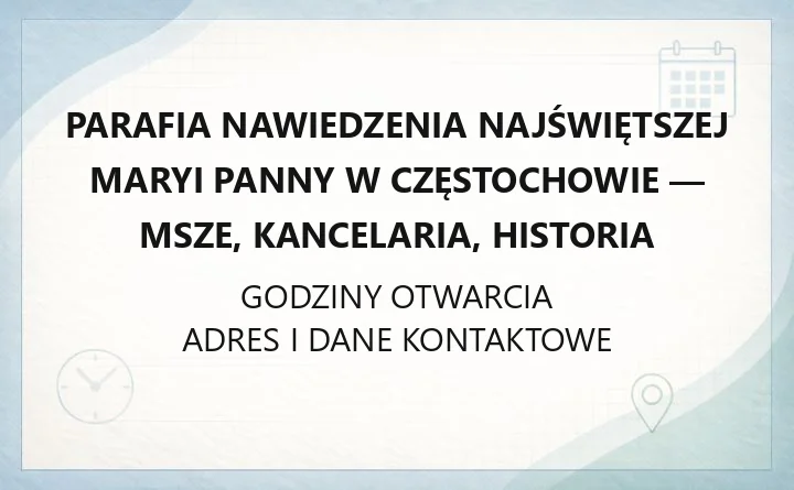 Parafia Nawiedzenia Najświętszej Maryi Panny w Częstochowie - msze, kancelaria, historia