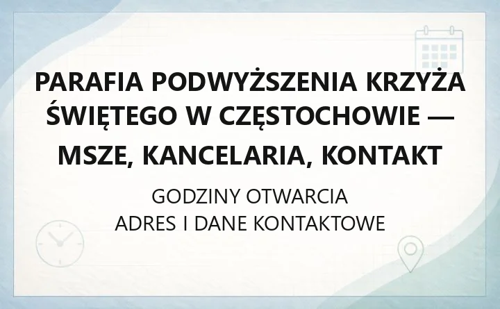Parafia Podwyższenia Krzyża Świętego w Częstochowie - msze, kancelaria, kontakt
