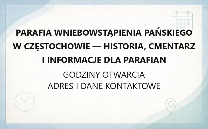 Parafia Wniebowstąpienia Pańskiego w Częstochowie - historia, cmentarz i informacje dla parafian