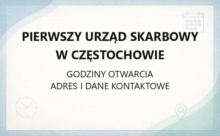 Pierwszy Urząd Skarbowy w Częstochowie - kontakt, godziny, rejonizacja i e-usługi