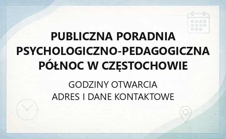 Publiczna Poradnia Psychologiczno - Pedagogiczna Północ w Częstochowie - kontakt, godziny, informacje