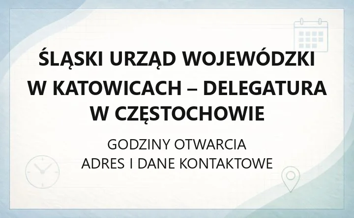 Śląski Urząd Wojewódzki w Katowicach - Delegatura w Częstochowie - kontakt, godziny, informacje