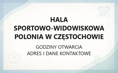 Hala Sportowo - Widowiskowa POLONIA w Częstochowie - kontakt, godziny, informacje
