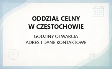 Oddział Celny w Częstochowie - kontakt, godziny, informacje