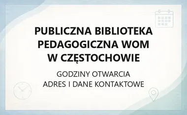Publiczna Biblioteka Pedagogiczna WOM w Częstochowie - kontakt, godziny, informacje