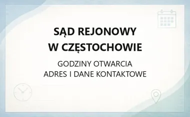 Sąd Rejonowy w Częstochowie - kontakt, godziny, informacje