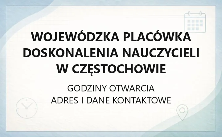 Wojewódzka Placówka Doskonalenia Nauczycieli w Częstochowie - kontakt, godziny, informacje