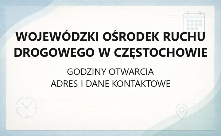 Wojewódzki Ośrodek Ruchu Drogowego w Częstochowie - kontakt, godziny, informacje
