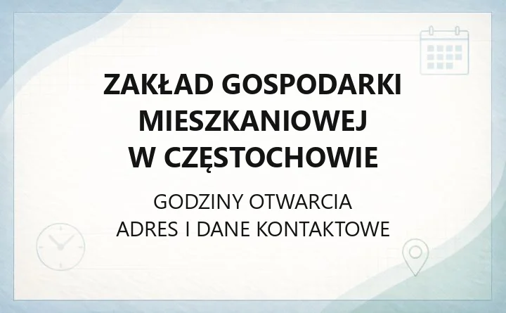 Zakład Gospodarki Mieszkaniowej w Częstochowie - kontakt, godziny, informacje