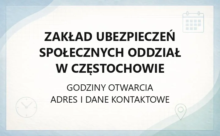 Zakład Ubezpieczeń Społecznych Oddział w Częstochowie - kontakt, godziny, informacje